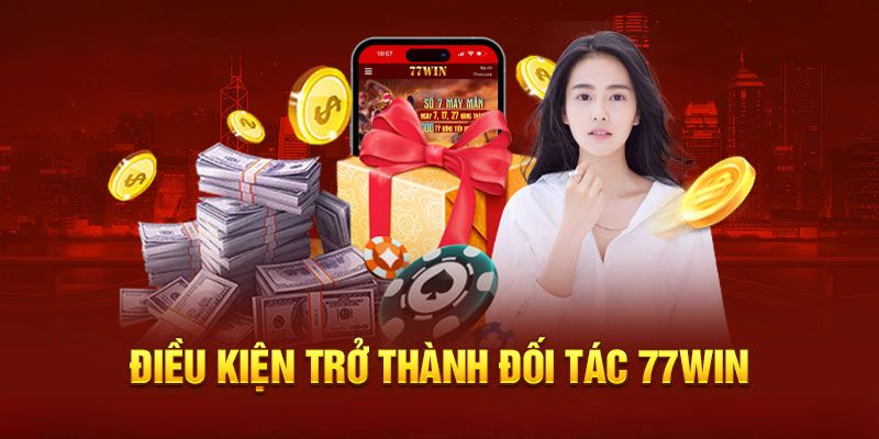 Điều kiện để bạn trở thành đại lý chính thức 77Win