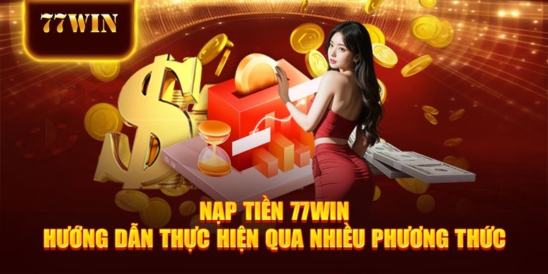 Hướng dẫn các bước nạp tiền 77win thần tốc