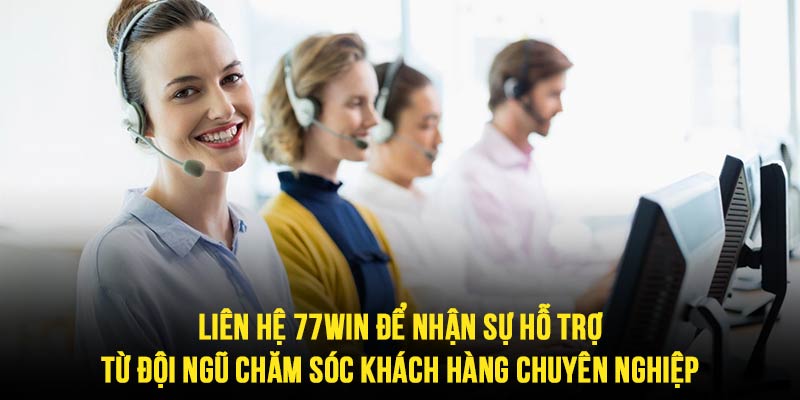 Liên hệ 77win nhận hỗ trợ từ đội ngũ tư vấn chuyên nghiệp