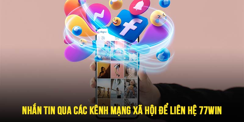 Có thể nhắn tin tương tác 77win trên các kênh mạng xã hội như Facebook, Telegram,...