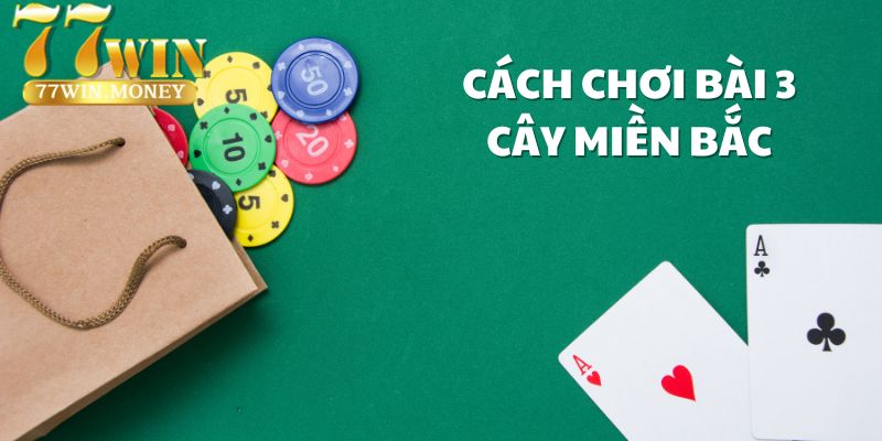 cách chơi bài 3 cây miền bắc