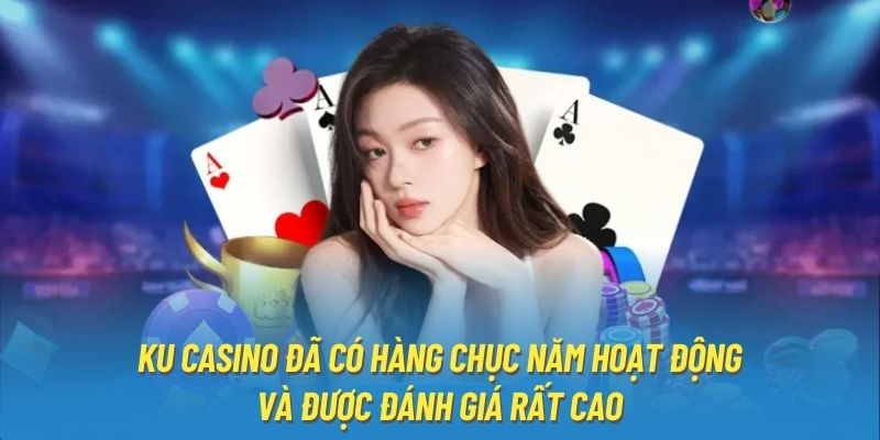 Ku Casino đã có hàng chục năm hoạt động và được đánh giá rất cao