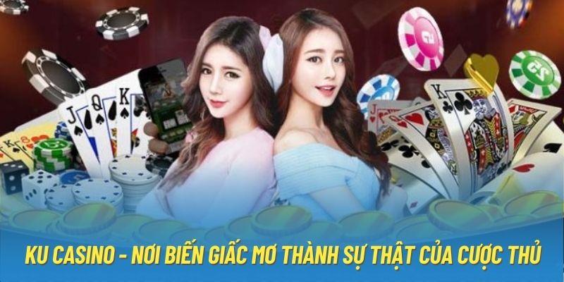 Ku Casino - Nơi Biến Giấc Mơ Thành Sự Thật Của Cược Thủ