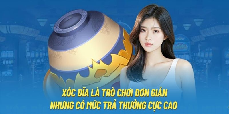 Xóc Đĩa là trò chơi đơn giản nhưng có mức trả thưởng cực cao 